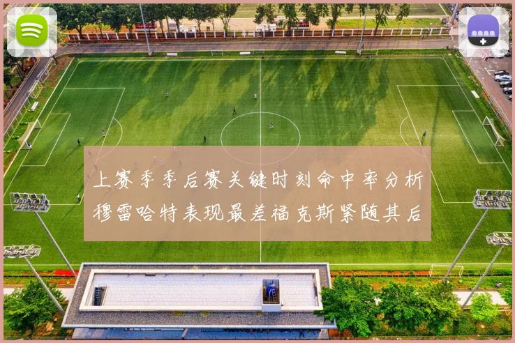 上赛季季后赛关键时刻命中率分析穆雷哈特表现最差福克斯紧随其后