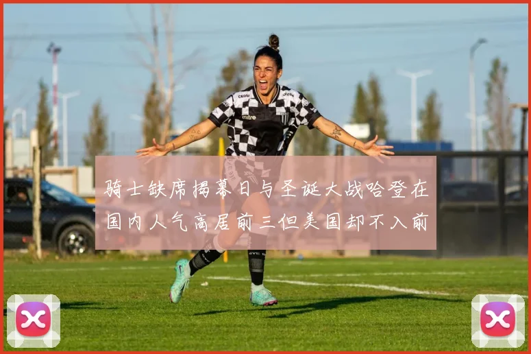 骑士缺席揭幕日与圣诞大战哈登在国内人气高居前三但美国却不入前十